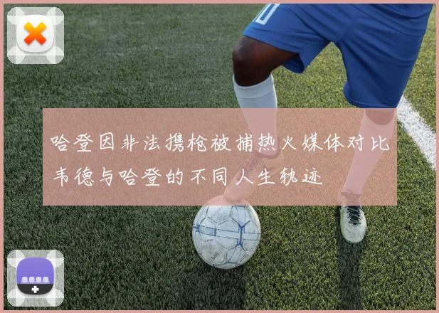 哈登因非法携枪被捕热火媒体对比韦德与哈登的不同人生轨迹